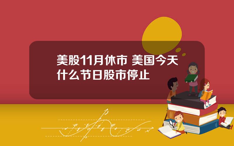 美股11月休市 美国今天什么节日股市停止